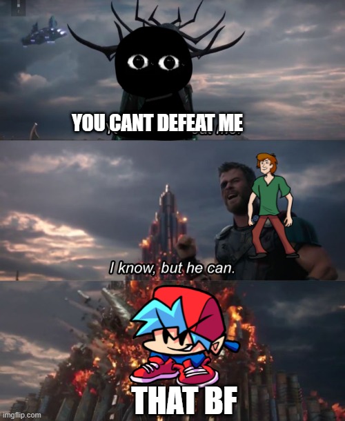 hEHE | YOU CANT DEFEAT ME; THAT BF | image tagged in you can't defeat me | made w/ Imgflip meme maker