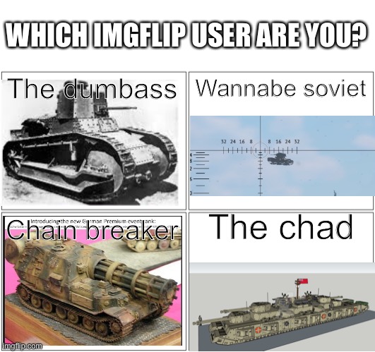 Which one are you? | WHICH IMGFLIP USER ARE YOU? The dumbass; Wannabe soviet; The chad; Chain breaker | image tagged in memes,blank comic panel 2x2,imgflip users,tanks,bruh | made w/ Imgflip meme maker