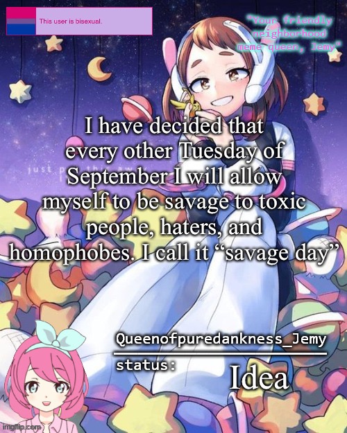 And so I made a celebration for myself | I have decided that every other Tuesday of September I will allow myself to be savage to toxic people, haters, and homophobes. I call it “savage day”; Idea | image tagged in jemy temp 16 | made w/ Imgflip meme maker