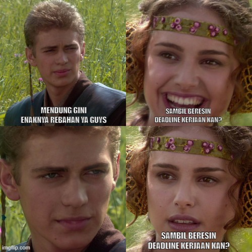 Anakin Padme 4 Panel | MENDUNG GINI ENAKNYA REBAHAN YA GUYS; SAMBIL BERESIN DEADLINE KERJAAN KAN? SAMBIL BERESIN DEADLINE KERJAAN KAN? | image tagged in anakin padme 4 panel | made w/ Imgflip meme maker
