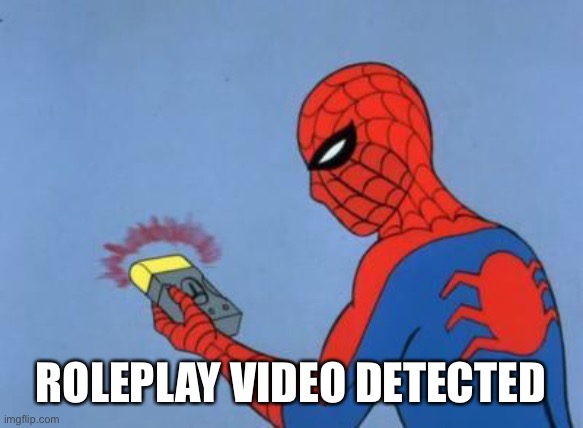 spiderman detector | ROLEPLAY VIDEO DETECTED | image tagged in spiderman detector | made w/ Imgflip meme maker