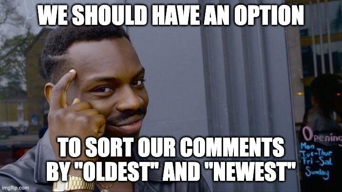 Roll Safe Think About It Meme | WE SHOULD HAVE AN OPTION; TO SORT OUR COMMENTS BY ''OLDEST'' AND ''NEWEST'' | image tagged in memes,roll safe think about it | made w/ Imgflip meme maker