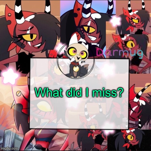 Darmug's announcement template | What did I miss? | image tagged in darmug's announcement template | made w/ Imgflip meme maker
