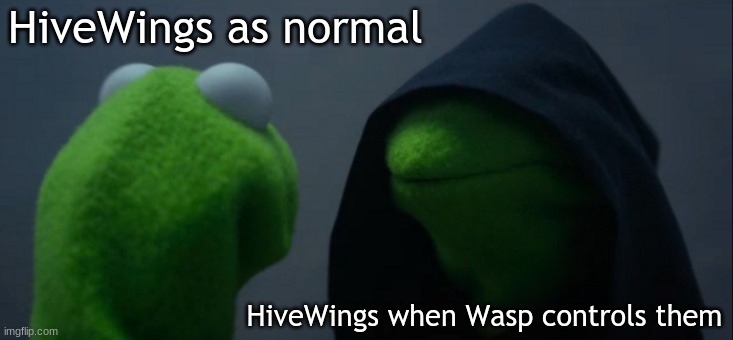 Ye | HiveWings as normal; HiveWings when Wasp controls them | image tagged in memes,evil kermit | made w/ Imgflip meme maker