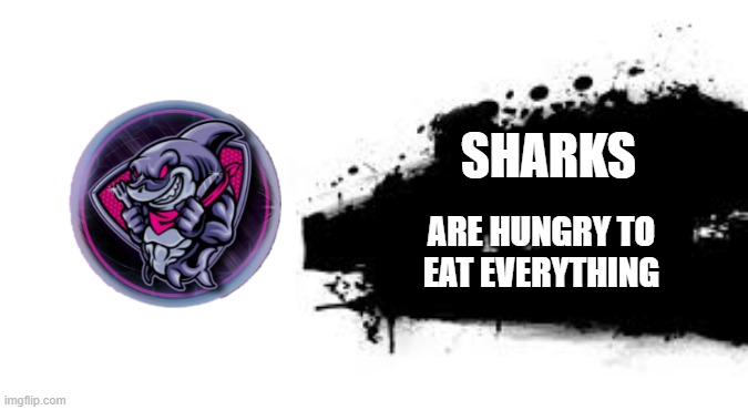 sharks | SHARKS; ARE HUNGRY TO EAT EVERYTHING | image tagged in super smash bros splash card | made w/ Imgflip meme maker