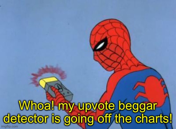 spiderman detector | Whoa! my upvote beggar detector is going off the charts! | image tagged in spiderman detector | made w/ Imgflip meme maker