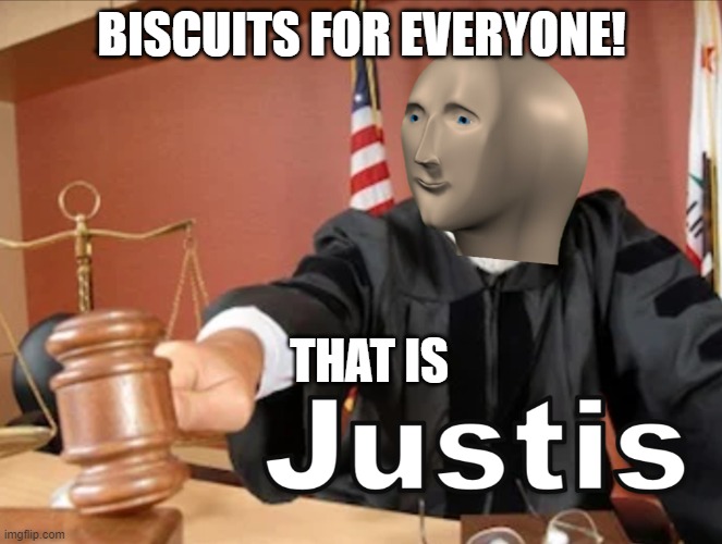 Biscuits |  BISCUITS FOR EVERYONE! THAT IS | image tagged in meme man justis,law,court,biscuits,meme man | made w/ Imgflip meme maker