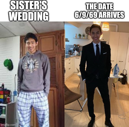 6/9/69 | SISTER'S WEDDING; THE DATE 6/9/69 ARRIVES | image tagged in fernanfloo dresses up | made w/ Imgflip meme maker