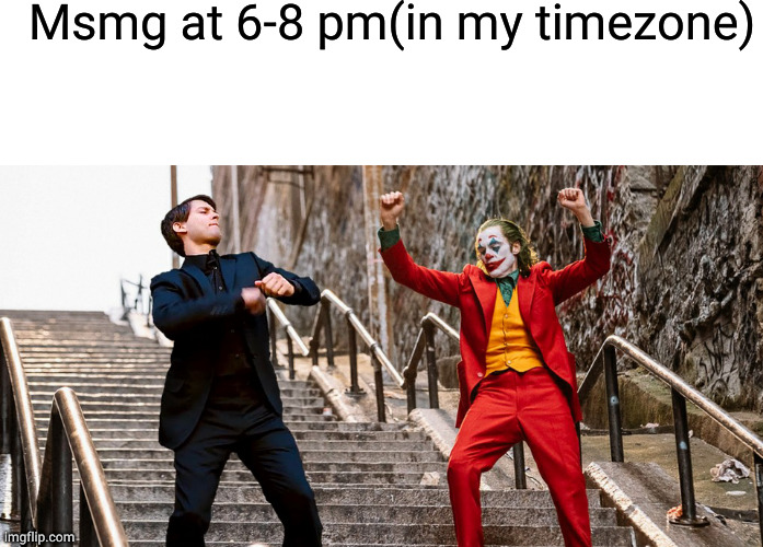 Msmg at 6-8 pm(in my timezone) | image tagged in blank white template,peter joker dancing | made w/ Imgflip meme maker