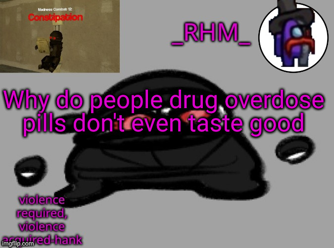 random shower thought | Why do people drug overdose pills don't even taste good | image tagged in rhm temp | made w/ Imgflip meme maker