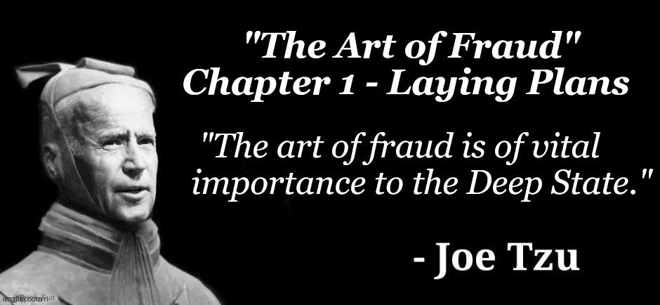 Not legitimately elected | "The Art of Fraud"
Chapter 1 - Laying Plans; "The art of fraud is of vital; importance to the Deep State." | image tagged in joe tzu,election fraud,joe biden,fraud | made w/ Imgflip meme maker