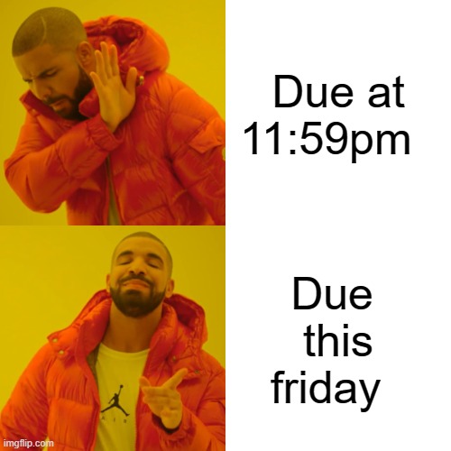 Drake Hotline Bling Meme | Due at 11:59pm; Due  this friday | image tagged in memes,drake hotline bling | made w/ Imgflip meme maker