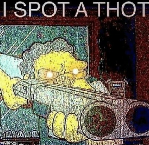 i spot a thot | image tagged in i spot a thot | made w/ Imgflip meme maker