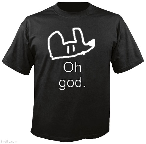 No, no.. | Oh god. | image tagged in h | made w/ Imgflip meme maker