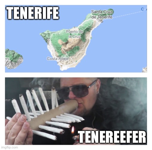 Ten Reefer | TENERIFE; TENEREEFER | image tagged in weed,joint,cannabis,tenerife,reefer,smoking | made w/ Imgflip meme maker