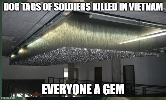 Art | DOG TAGS OF SOLDIERS KILLED IN VIETNAM; EVERYONE A GEM | image tagged in good morning vietnam | made w/ Imgflip meme maker