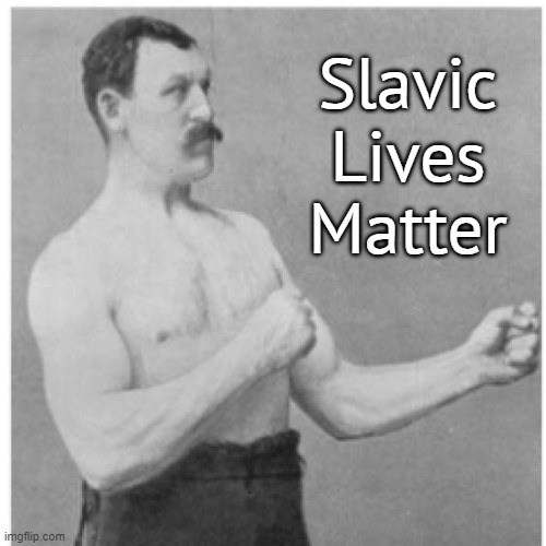 Overly Manly Man | Slavic Lives Matter | image tagged in memes,overly manly man,slavic lives matter,bosnian lives matter | made w/ Imgflip meme maker