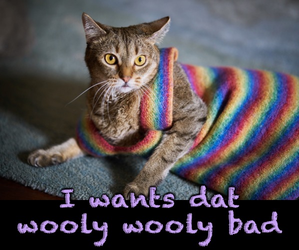 I wants dat wooly wooly bad | made w/ Imgflip meme maker