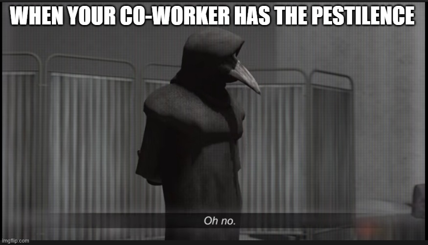 Scp 049 Oh no | WHEN YOUR CO-WORKER HAS THE PESTILENCE | image tagged in scp 049 oh no | made w/ Imgflip meme maker