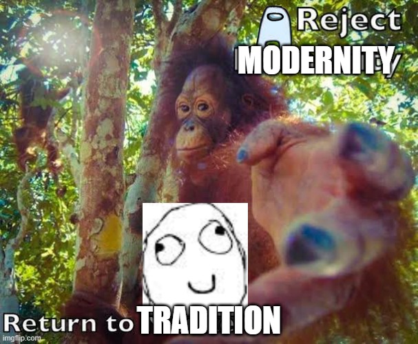 *Nostalgia Intensifies* | MODERNITY; TRADITION | image tagged in return to monke | made w/ Imgflip meme maker