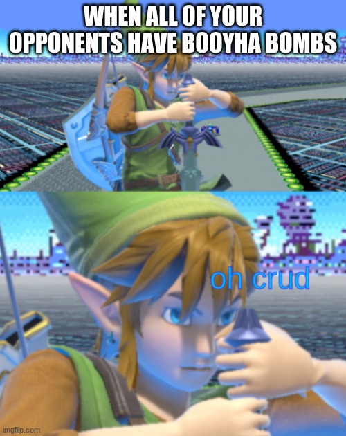 oh crud link with text | WHEN ALL OF YOUR OPPONENTS HAVE BOOYHA BOMBS | image tagged in oh crud link with text | made w/ Imgflip meme maker