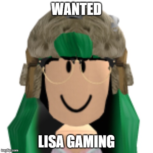 haters be like | WANTED; LISA GAMING | image tagged in lisa gaming roblox | made w/ Imgflip meme maker