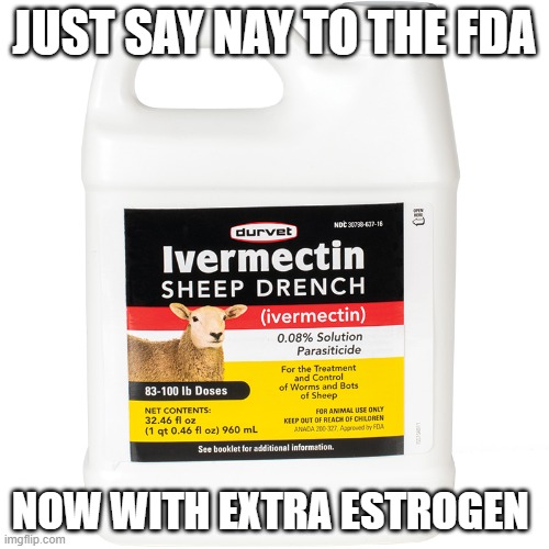 Ivermectin sheep | JUST SAY NAY TO THE FDA; NOW WITH EXTRA ESTROGEN | image tagged in ivermectin sheep | made w/ Imgflip meme maker