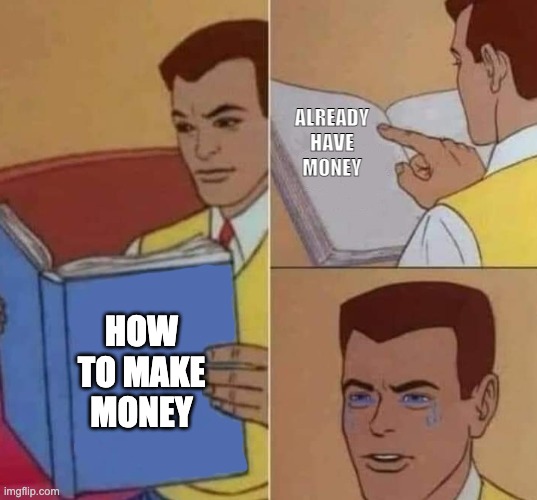 How to make money | ALREADY HAVE MONEY; HOW TO MAKE MONEY | image tagged in peter parker reading book crying | made w/ Imgflip meme maker