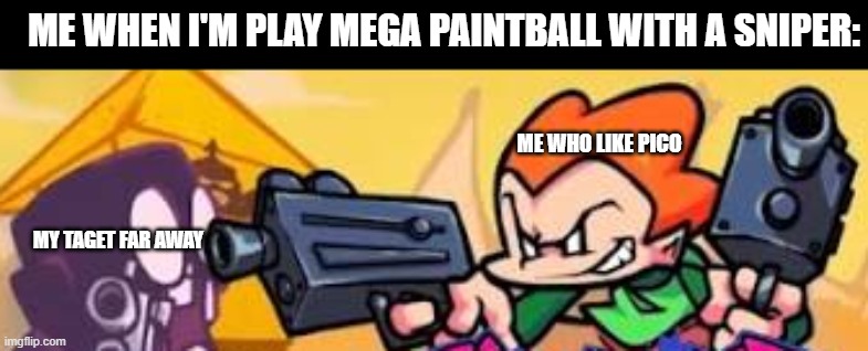 Pico shoots at someone | ME WHO LIKE PICO MY TAGET FAR AWAY ME WHEN I'M PLAY MEGA PAINTBALL WITH A SNIPER: | image tagged in pico shoots at someone | made w/ Imgflip meme maker