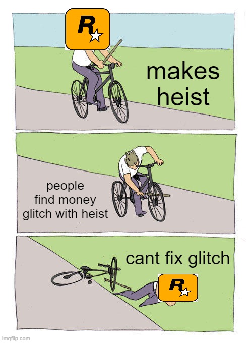 Bike Fall | makes heist; people find money glitch with heist; cant fix glitch | image tagged in memes,bike fall | made w/ Imgflip meme maker