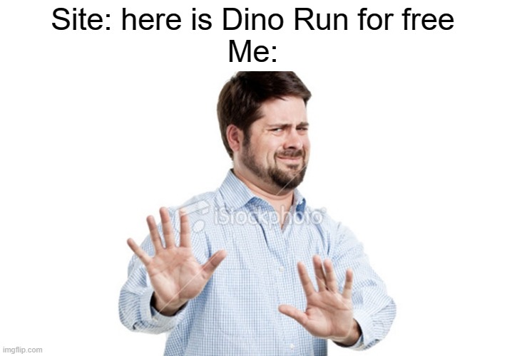 *Precedes to turn off internet on my device* | Site: here is Dino Run for free
Me: | image tagged in i'll pass | made w/ Imgflip meme maker