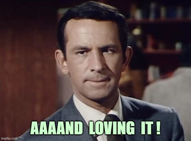 ◄► Reaction: "Aaaand loving it!" — Maxwell Smart | AAAAND  LOVING  IT ! | image tagged in get smart,comment,reaction | made w/ Imgflip meme maker