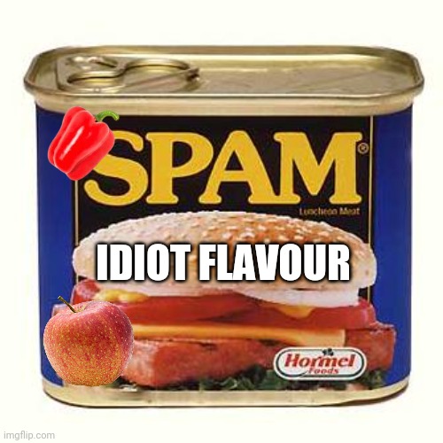 Idiot-flavoured spam | IDIOT FLAVOUR | image tagged in spam,idiot,flavor,apple,capsicum | made w/ Imgflip meme maker