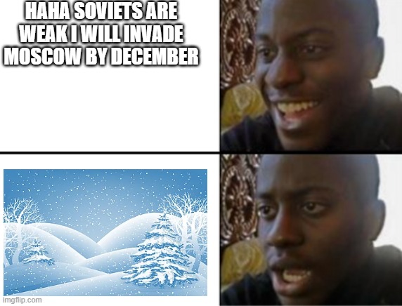 Oh yeah! Oh no... | HAHA SOVIETS ARE WEAK I WILL INVADE MOSCOW BY DECEMBER | image tagged in oh yeah oh no | made w/ Imgflip meme maker