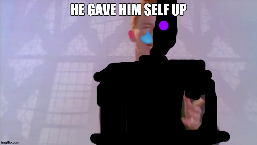 Rick Astley Rick Rolled | HE GAVE HIM SELF UP | image tagged in rick astley rick rolled | made w/ Imgflip meme maker