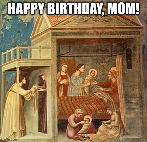 The Nativity of the Blessed Virgin Mary | HAPPY BIRTHDAY, MOM! | image tagged in catholic church | made w/ Imgflip meme maker