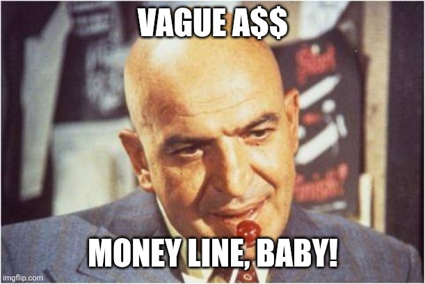 Telly Savalas | VAGUE A$$ MONEY LINE, BABY! | image tagged in telly savalas | made w/ Imgflip meme maker