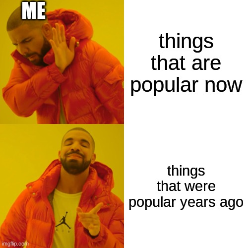lol why is I not normal |  ME; things that are popular now; things that were popular years ago | image tagged in memes,drake hotline bling,creepypasta | made w/ Imgflip meme maker