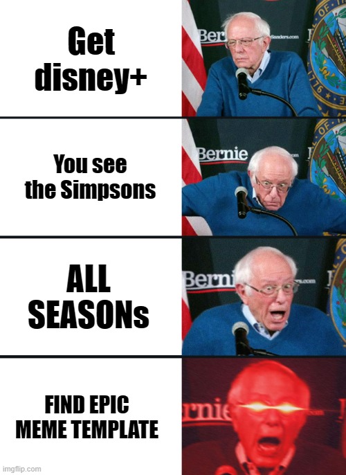 Bernie Sanders reaction (nuked) |  Get disney+; You see the Simpsons; ALL SEASONs; FIND EPIC MEME TEMPLATE | image tagged in bernie sanders reaction nuked | made w/ Imgflip meme maker