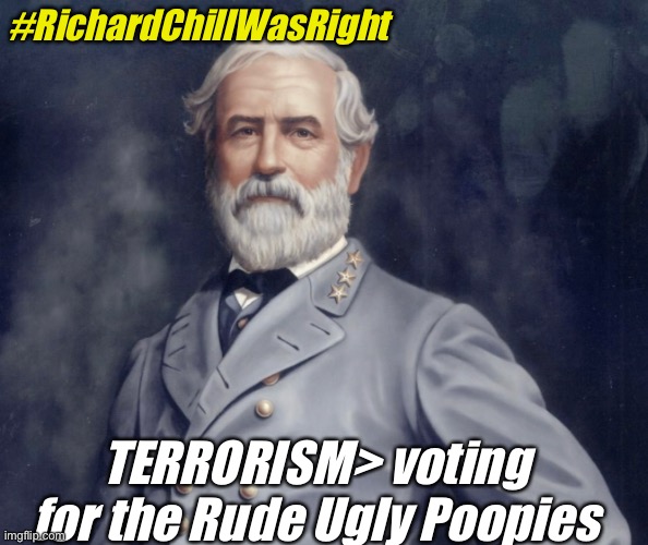#RichardChillWasRight; TERRORISM> voting for the Rude Ugly Poopies | made w/ Imgflip meme maker