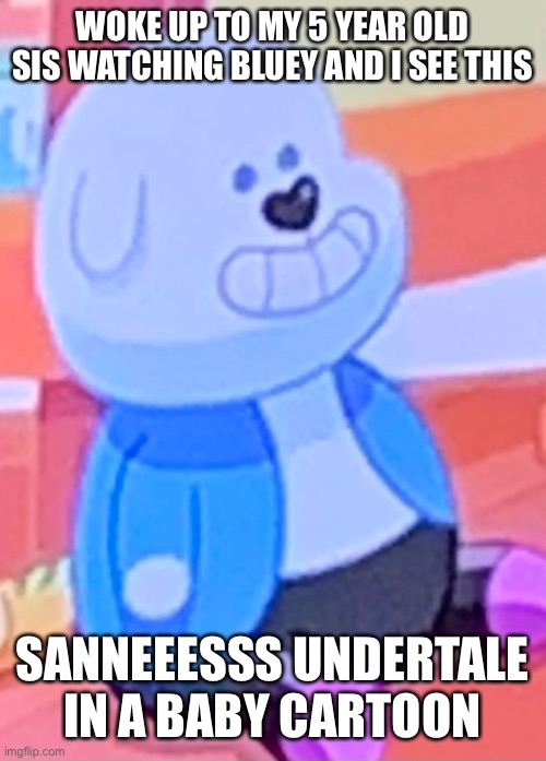 Fun fact: apparently the storyboard righter of this show really likes undertale | WOKE UP TO MY 5 YEAR OLD SIS WATCHING BLUEY AND I SEE THIS; SANNEEESSS UNDERTALE IN A BABY CARTOON | made w/ Imgflip meme maker