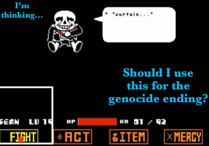 Just sans saying…Curtain. | I’m thinking…; Should I use this for the genocide ending? | made w/ Imgflip meme maker