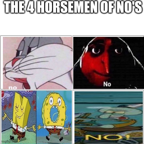 Horsemen of no | THE 4 HORSEMEN OF NO'S | image tagged in the 4 horsemen of | made w/ Imgflip meme maker