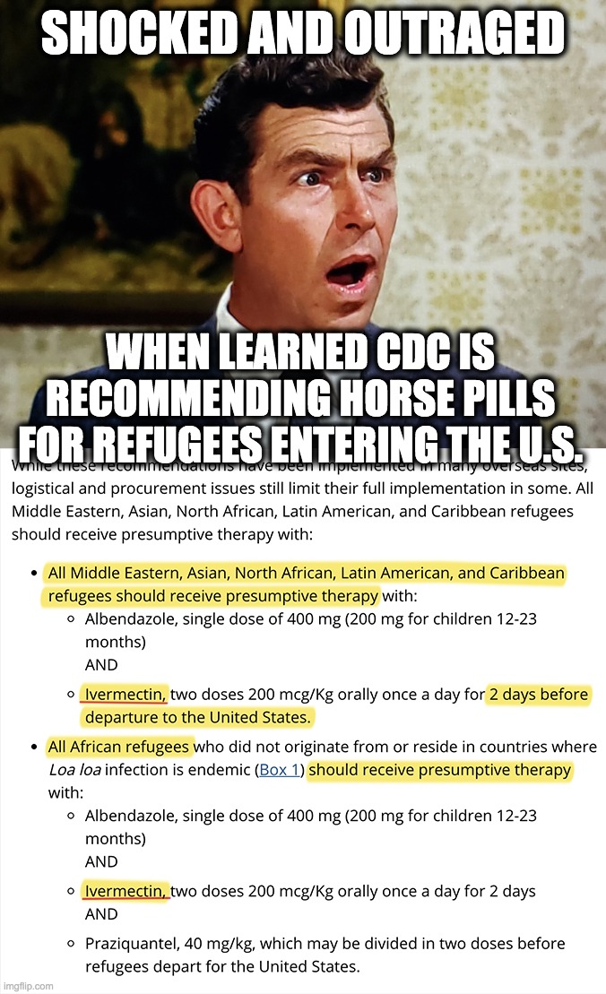 Horse Pills for Refugees | SHOCKED AND OUTRAGED; WHEN LEARNED CDC IS RECOMMENDING HORSE PILLS FOR REFUGEES ENTERING THE U.S. | image tagged in covid-19,cdc,refugees,ivermectin | made w/ Imgflip meme maker