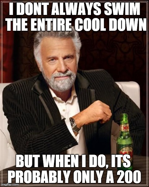 Cool Down | image tagged in memes,the most interesting man in the world,swimming,swim team,cool down,lazy | made w/ Imgflip meme maker