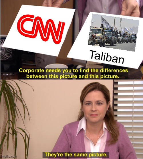 CNN and Taliban are both terrorist groups | Taliban | image tagged in memes,they're the same picture,cnn,taliban,afghanistan,terrorist | made w/ Imgflip meme maker