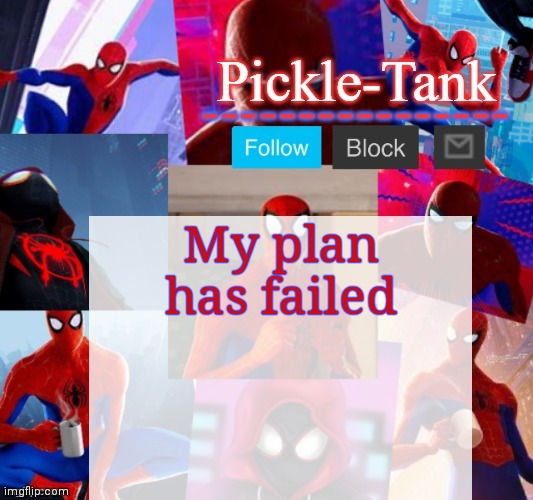 Pickle-Tank but he's in the spider verse | My plan has failed | image tagged in pickle-tank but he's in the spider verse | made w/ Imgflip meme maker