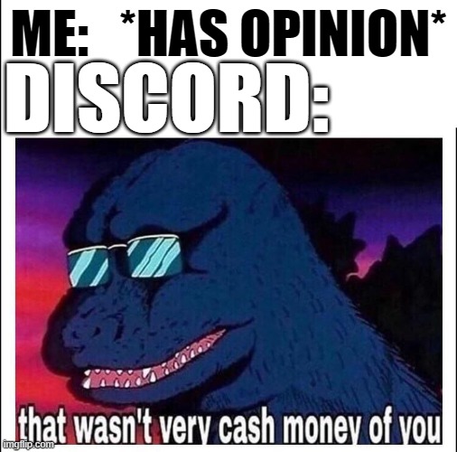 Everyone on discord can eat a sock |  ME:   *HAS OPINION*; DISCORD: | image tagged in that wasn t very cash money,discord,sucks,make america great again,memes,demotivationals | made w/ Imgflip meme maker
