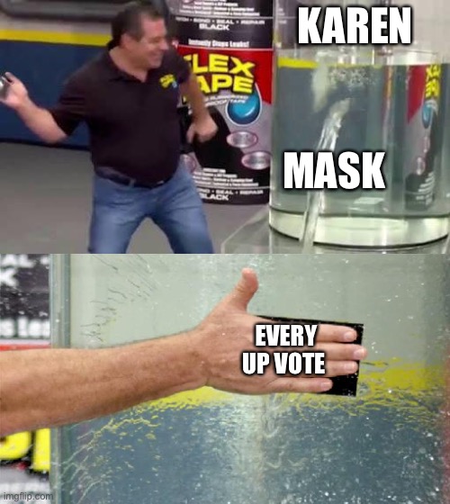 Flex Tape | KAREN; MASK; EVERY UP VOTE | image tagged in flex tape | made w/ Imgflip meme maker