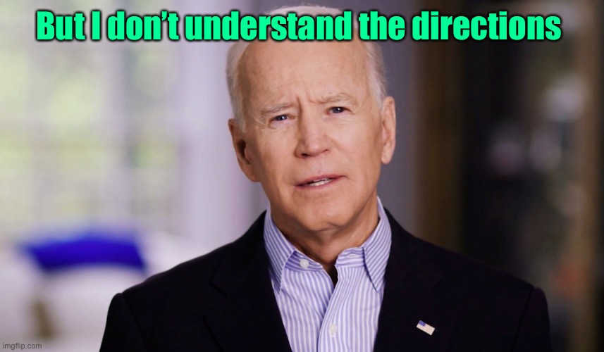 Joe Biden 2020 | But I don’t understand the directions | image tagged in joe biden 2020 | made w/ Imgflip meme maker
